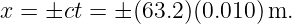 x = ±ct = ± (63.2)(0.010)m.
