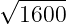 √ -----
1600