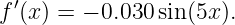 f ′(x) = − 0.030sin(5x).
