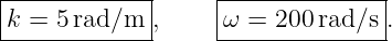 |------------|    |--------------|
k = 5 rad/m  ,    |ω = 200 rad/s .
--------------    ---------------
