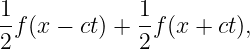 1f(x − ct) + 1f (x +  ct),
2            2
