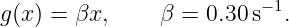 g(x) = βx,     β = 0.30 s−1.

