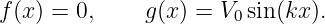 f(x) = 0,     g(x) = V0 sin(kx ).
