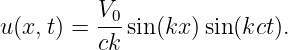          V0
u(x,t) = ck-sin (kx)sin(kct).

