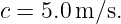 c = 5.0 m/s.
