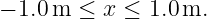 − 1.0 m ≤ x ≤ 1.0m.
