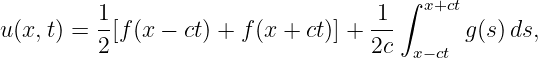          1                          1 ∫ x+ct
u(x,t) = --[f(x − ct) + f(x + ct)] +---      g(s) ds,
         2                         2c  x−ct
