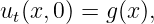 ut(x,0) = g(x ),
