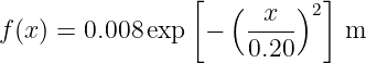                 [   (  x )2 ]
f(x) = 0.008 exp   −  ----     m
                     0.20
