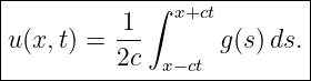 |--------------------------|
|          1 ∫ x+ct        |
|u(x,t) = ---      g(s)ds. |
----------2c--x−ct---------

