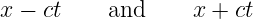 x − ct    and     x + ct
