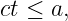 ct ≤ a,

