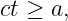 ct ≥ a,
