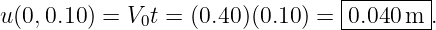                                 |--------|
u(0,0.10) = V0t = (0.40 )(0.10) = -0.040m--.
