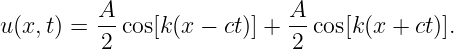          A-                A-
u(x,t) = 2 cos[k(x − ct)] + 2 cos[k (x +  ct)].
