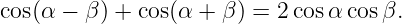 cos(α − β ) + cos(α + β) = 2cos αcos β.
