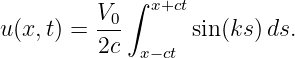              ∫
          V0-  x+ct
u (x,t) = 2c       sin (ks )ds.
              x−ct
