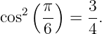     (  )
cos2 π-  =  3.
      6     4
