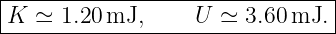 |-------------------------------|
K  ≃ 1.20 mJ,     U  ≃ 3.60mJ.  |
---------------------------------
