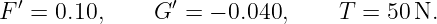 F′ = 0.10,    G ′ = − 0.040,    T =  50N.
