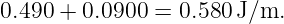 0.490 + 0.0900 = 0.580 J/m.

