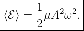 |---------------|
|      1        |
⟨ℰ ⟩ = -μA2 ω2. |
-------2---------
