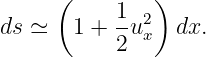      (     1  )
ds ≃   1 + -u2x  dx.
           2
