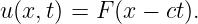 u(x,t) = F (x − ct).
