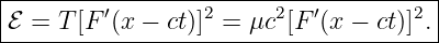|--------------------------------------|
|ℰ =  T[F ′(x − ct)]2 = μc2[F ′(x − ct)]2. |
---------------------------------------
