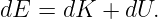 dE  = dK  + dU.
