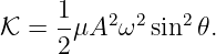     1    2 2   2
𝒦  = --μA ω  sin 𝜃.
     2
