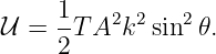 𝒰  = 1T A2k2 sin2𝜃.
     2
