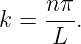     nπ
k = ---.
     L
