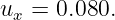 ux = 0.080.
