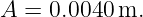 A = 0.0040 m.
