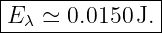 |--------------|
|Eλ ≃ 0.0150 J.|
----------------
