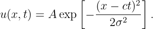                [          2]
u(x,t) = A exp  − (x-−-ct)-  .
                     2σ2
