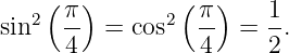    2(π )      2 (π )   1
sin   --  = cos   --  = --.
      4          4     2
