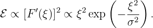                      (     )
       ′   2    2       ξ2-
ℰ ∝ [F (ξ)] ∝ ξ  exp  − σ2   .
