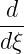 d
dξ-