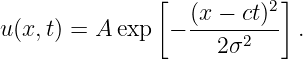                [           ]
                  (x-−-ct)2
u(x,t) = A exp  −    2σ2     .
