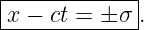 |------------|
x-−-ct-=-±-σ-.
