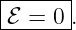 |------|
-ℰ-=-0-.
