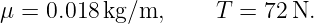 μ = 0.018kg/m,      T =  72N.
