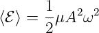 ⟨ℰ ⟩ = 1μA2 ω2
      2
