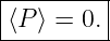 |--------|
⟨P ⟩ = 0.|
----------

