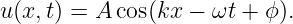u(x,t) = A cos(kx − ωt + ϕ).
