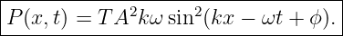 |----------------------------------|
P (x,t) = T A2kω sin2(kx − ωt + ϕ).|
------------------------------------
