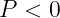 P < 0
