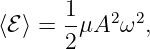        1-  2 2
⟨ℰ ⟩ = 2μA  ω ,
